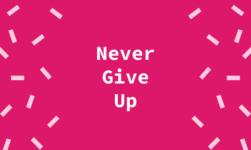 never, give, up